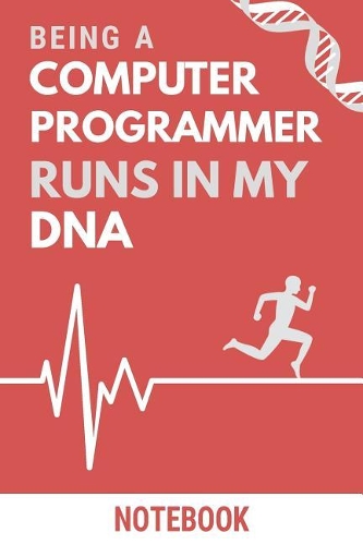 Being a Computer Programmer Runs In My DNA Notebook: Funny Computer Programmer DNA Quote Notebook / Journal / Planner / Career / Co-Worker / Job Gift with 110 Blank Lined Pages (6 x 9 inches in size)