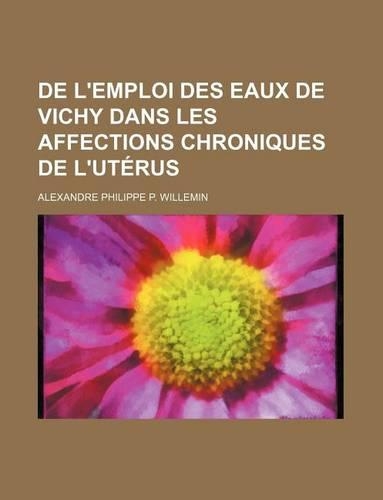 de L'Emploi Des Eaux de Vichy Dans Les Affections Chroniques de L'Uterus
