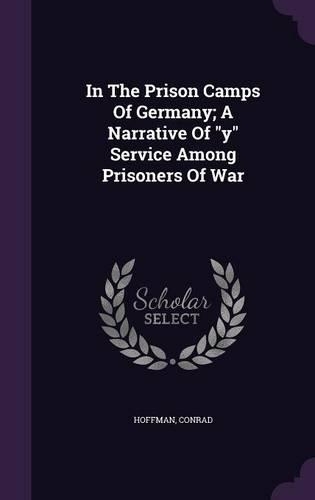 In The Prison Camps Of Germany; A Narrative Of y Service Among Prisoners Of War