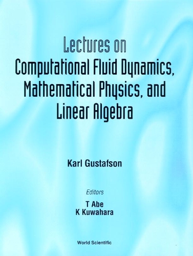 Lectures On Computational Fluid Dynamics, Mathematical Physics And Linear Algebra