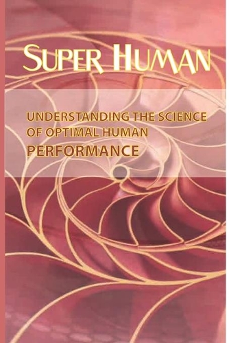 Super-Human: Understanding The Science Of Optimal Human Performance: Human Health And Performance