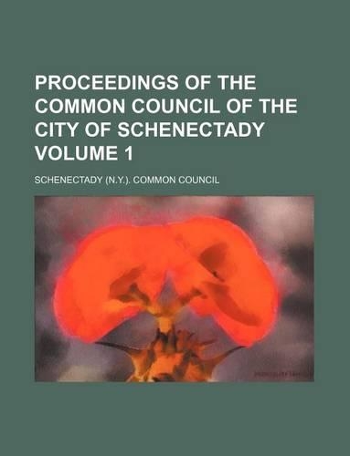 Proceedings of the Common Council of the City of Schenectady Volume 1