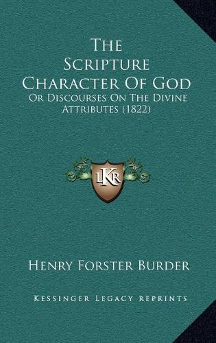 The Scripture Character Of God: Or Discourses On The Divine Attributes (1822)