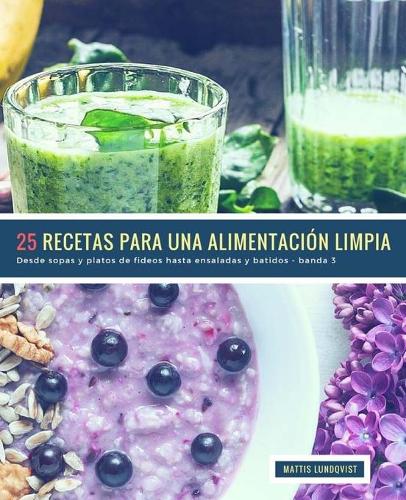 25 Recetas para una Alimentación Limpia - banda 3: Desde sopas y platos de fideos hasta ensaladas y batidos(4 Recetas Para Una Alimentación Limpia)