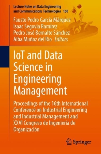 IoT and Data Science in Engineering Management: Proceedings of the 16th International Conference on Industrial Engineering and Industrial Management and XXVI Congreso de Ingeniería de Organización(160 Lecture Notes on Data Engineering and Communications Technologies)