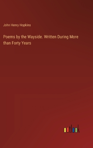 Poems by the Wayside. Written During More than Forty Years