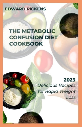 The Metabolic Confusion Diet Cookbook