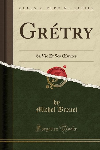 Grétry: Sa Vie Et Ses Oeuvres (Classic Reprint)