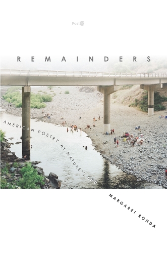 Remainders: American Poetry at Nature's End(Post*45)