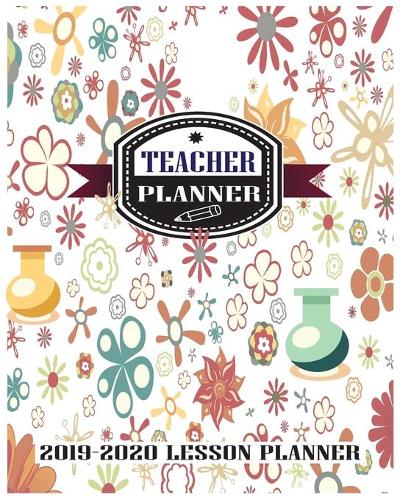 Teacher Lesson Planner 2019-2020: Academic Year Lesson Plan and Record Book with Floral Cover, 2019-2020 Lesson Plan Books for Teachers