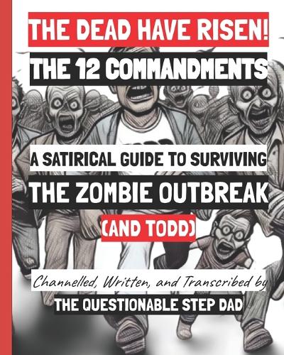 The Dead Have Risen! the 12 Commandments: A Satirical Guide to Surviving the Zombie Outbreak (and Todd)(7 The 12 Commandments Book)
