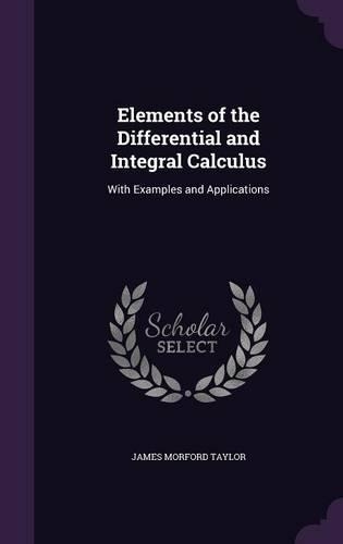 Elements of the Differential and Integral Calculus: With Examples and Applications
