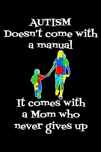 Autism doesn't come with a manual: Notebook (Journal, Diary) for Moms who have a son or daughter with Autism - 120 lined pages to write in