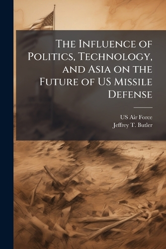 The Influence of Politics, Technology, and Asia on the Future of US Missile Defense