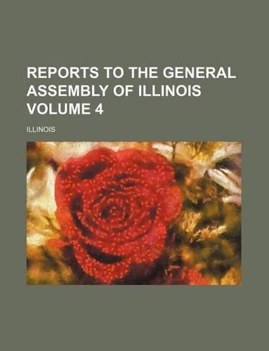 Reports to the General Assembly of Illinois Volume 4