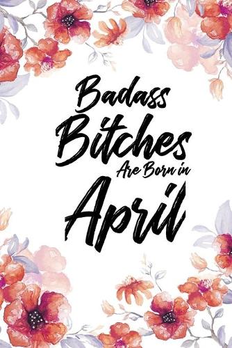 Badass Bitches Are Born In April: Blank Lined 100 page 6 x 9 Floral Light Water Color Planner and Notebook For an April birthday unique gifts for women or her to jot down ideas and n