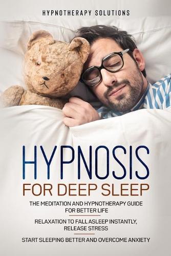 Hypnosis for Deep Sleep: The Meditation and Hypnotherapy Guide for Better Life. Relaxation to Fall Asleep Instantly, Release Stress. Start Sleeping Better and Overcome Anxie