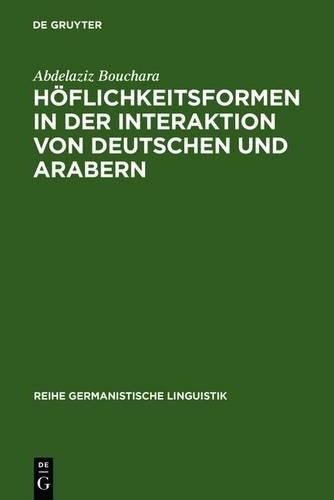 Hoflichkeitsformen in Der Interaktion Von Deutschen Und Arabern: Ein Beitrag Zur Interkulturellen Kommunikation(235 Reihe Germanistische Linguistik)