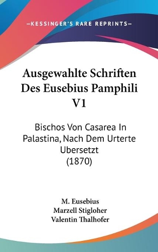 Ausgewahlte Schriften Des Eusebius Pamphili V1: Bischos Von Casarea In Palastina, Nach Dem Urterte Ubersetzt (1870)