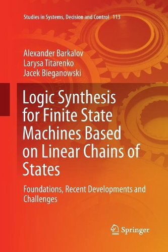 Logic Synthesis for Finite State Machines Based on Linear Chains of States: Foundations, Recent Developments and Challenges(113 Studies in Systems, Decision and Control)