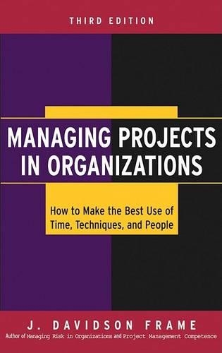 Managing Projects in Organizations: How to Make the Best Use of Time, Techniques, and People