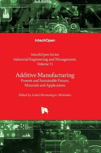 Additive Manufacturing: Present and Sustainable Future, Materials and Applications(Volume 11 Industrial Engineering and Management)
