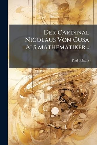 Der Cardinal Nicolaus Von Cusa Als Mathematiker...