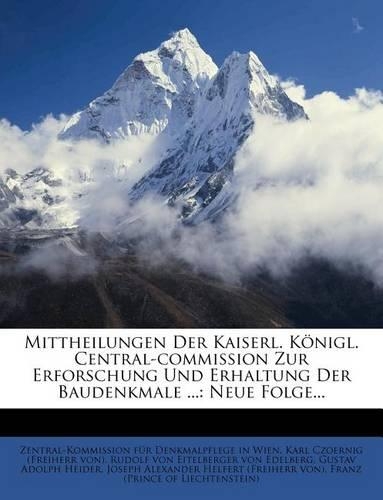 Mittheilungen Der Kaiserl. Konigl. Central-Commission Zur Erforschung Und Erhaltung Der Baudenkmale ...: Neue Folge...