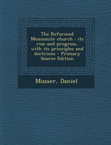 The Reformed Mennonite Church: Its Rise and Progress, with Its Principles and Doctrines