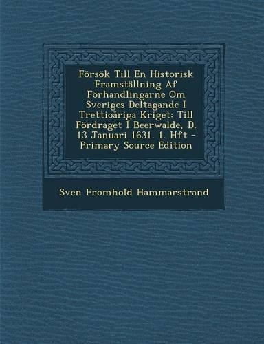 Forsok Till En Historisk Framstallning AF Forhandlingarne Om Sveriges Deltagande I Trettioariga Kriget
