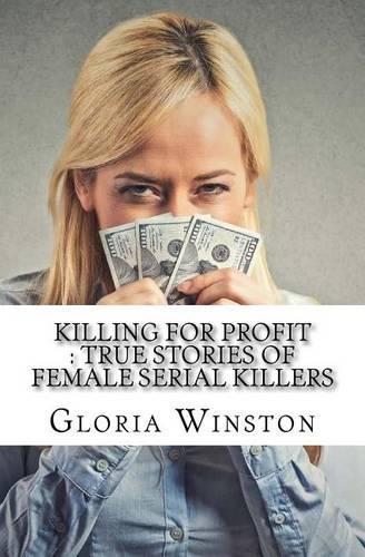 Killing For Profit: True Stories of Female Serial Killers