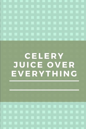 Celery Juice Journal: Blank Notebook for writing, organizing thoughts, logs, and food dairy