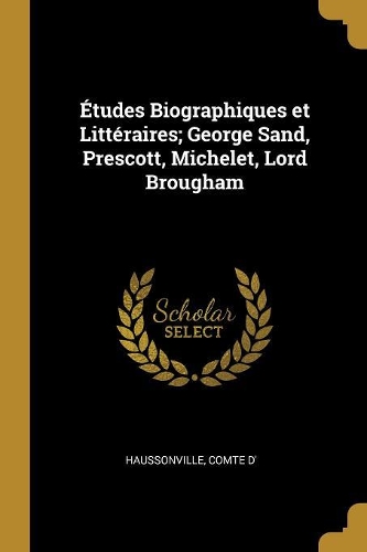 Études Biographiques Et Littéraires; George Sand, Prescott, Michelet, Lord Brougham