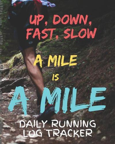Up Down Fast Slow A Mile Is A Mile Daily Running Log Tracker: Track Your Runs Mileage Pace Time Weather Notes With Weekly Summary 150 Pages CQS.0360