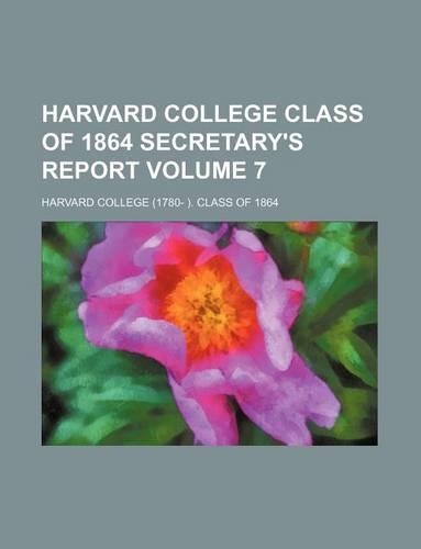 Harvard College Class of 1864 Secretary's Report Volume 7