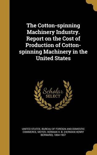 The Cotton-spinning Machinery Industry. Report on the Cost of Production of Cotton-spinning Machinery in the United States
