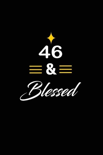 46 & Blessed: funny and cute blank lined journal Notebook, Diary, planner Happy 46th fourty-sixth Birthday Gift for fourty six year old daughter, son, boyfriend, 
