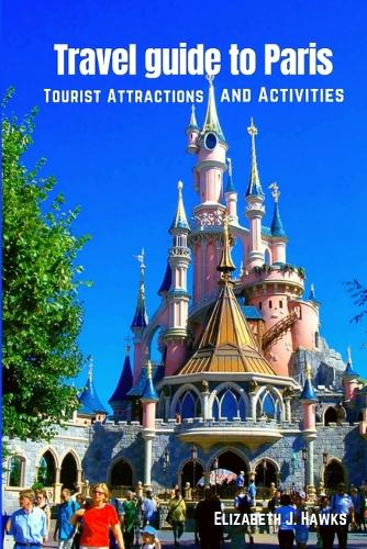 Travel guide to Paris: Tourist Attractions and Activities(Travel Guide (Traveling Round the World))