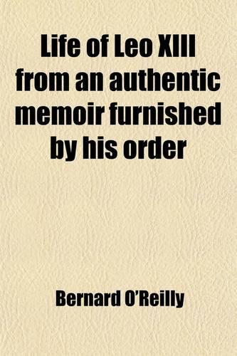 Life of Leo XIII from an Authentic Memoir Furnished by His Order