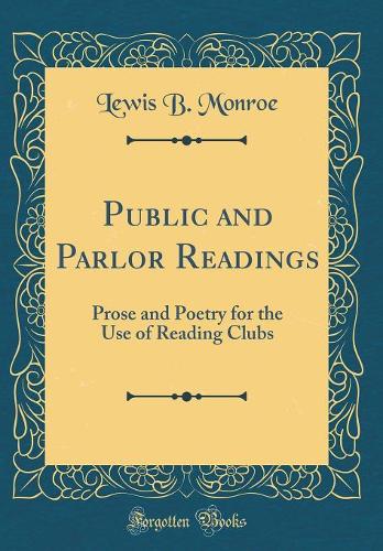 Public and Parlor Readings: Prose and Poetry for the Use of Reading Clubs (Classic Reprint)