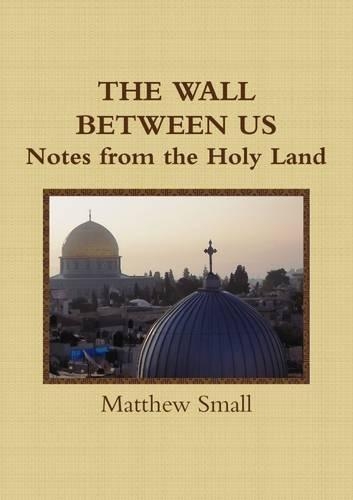 THE WALL BETWEEN US: Notes from the Holy Land