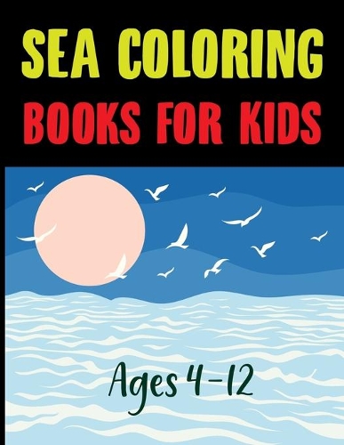Sea Coloring Books For Kids Ages 4-12: Under The Sea Coloring Book Vol 1