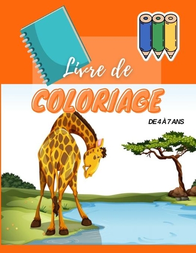 Livre de coloriage: Un super livre de coloriage pour votre enfant de 4 à 7 ans. Votre enfant aura tout ce qu`il faut pour apprendre en s`amusant. Les girafes sont à l`h