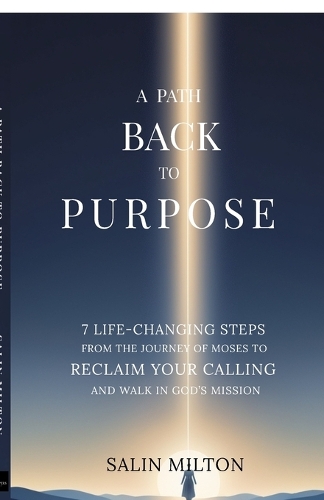 A Path Back to Purpose: 7 Life-Changing Steps from the Journey of Moses to Reclaim Your Calling and Walk in God's Mission