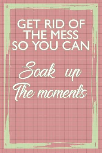 Get Rid of the Mess So You Can Soak Up the Moments