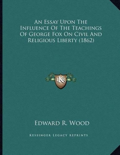 An Essay Upon The Influence Of The Teachings Of George Fox On Civil And Religious Liberty (1862)