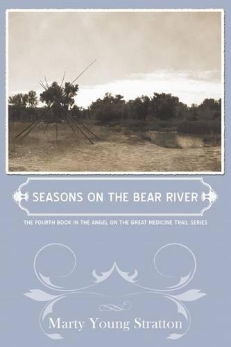 Seasons on the Bear River: The Fourth Book in the Angel on the Great Medicine Trail Series