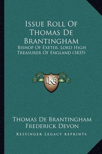 Issue Roll Of Thomas De Brantingham: Bishop Of Exeter, Lord High Treasurer Of England (1835)