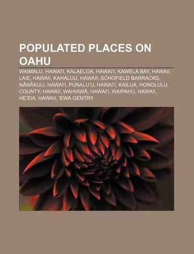 Populated Places on Oahu: Waimalu, Hawai'i, Kalaeloa, Hawai'i, Kawela Bay, Hawaii, Laie, Hawaii, Kahaluu, Hawaii, Schofield Barracks, N N Kuli