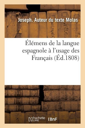 Élémens de la Langue Espagnole À l'Usage Des Français: Rédigés d'Après Le Dictionnaire, La Grammaire Et l'Orthographe de l'Académie Royale Espagnole